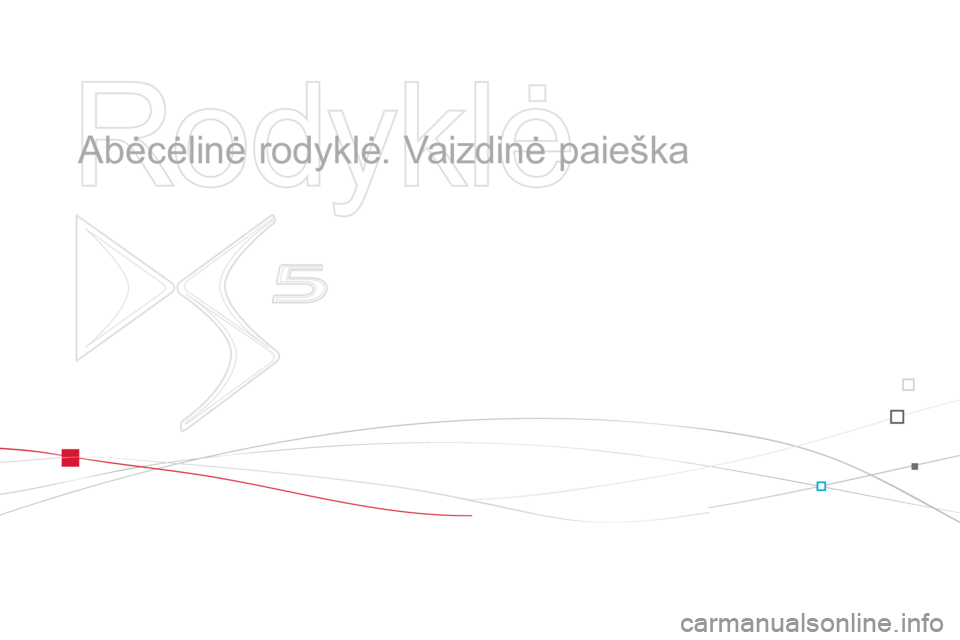 CITROEN DS5 2013 Eksploatavimo vadovas (in Lithuanian)
Rodyklė
Abėcėlinė rodyklė. Vaizdinė paieška CITROEN DS5 2013 Eksploatavimo vadovas (in Lithuanian)
Rodyklė
Abėcėlinė rodyklė. Vaizdinė paieška