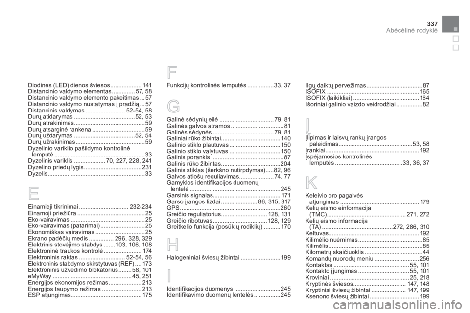 CITROEN DS5 2013 Eksploatavimo vadovas (in Lithuanian) 337
Abėcėlinė rodyklė
Diodinės (LED) dienos šviesos...................141Distancinio valdymo elementas..............57, 58Distancinio valdymo elemento pakeitimas...57Distancinio valdymo nustatym CITROEN DS5 2013 Eksploatavimo vadovas (in Lithuanian) 337
Abėcėlinė rodyklė
Diodinės (LED) dienos šviesos...................141Distancinio valdymo elementas..............57, 58Distancinio valdymo elemento pakeitimas...57Distancinio valdymo nustatym