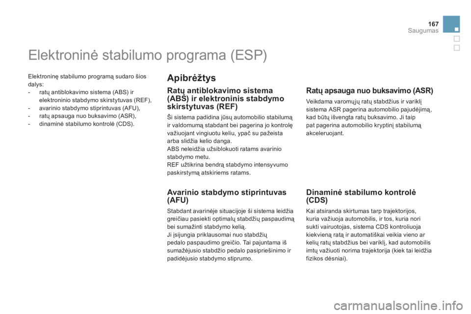 CITROEN DS5 2012  Eksploatavimo vadovas (in Lithuanian) 167
Saugumas
  Elektroninę stabilumo programą sudaro šios 
dal
ys: 
   
 
-  ratų antiblokavimo sistema (ABS) ir elektroninio stabdymo skirstytuvas (REF),
   
-  avarinio stabdymo stiprintuvas (AF