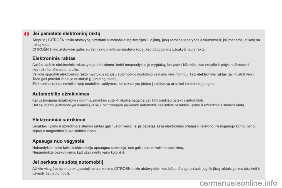 CITROEN DS5 2012  Eksploatavimo vadovas (in Lithuanian) Jei pametėte elektroninį raktą 
 Atvykite į CITROËN tinklo atstovybę turėdami automobilio registracijos liudijimą, jūsų asmens tapatybės dokumentą ir, jei įmanoma, etiketę su raktų kodu