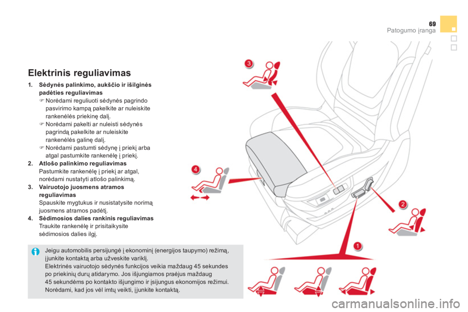 CITROEN DS5 2012  Eksploatavimo vadovas (in Lithuanian) Patogumo įranga
 
 
Jeigu automobilis persijungė į ekonominį (energijos taupymo) režimą,įjunkite kontaktą arba užveskite variklį. 
Elektrinės vairuotojo sėdynės funkcijos veikia maždaug 