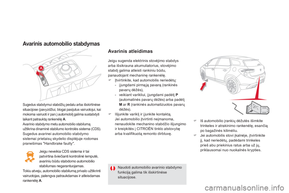 CITROEN DS5 2011  Eksploatavimo vadovas (in Lithuanian) Avarinis automobilio stabdymas 
Sugedus stabdymui stabdžių pedalu arba išskirtinėse 
situacijose (pavyzdžiui, blogai pasijutus vairuotojui, kai 
mokoma vairuoti ir pan.) automobilį galima sustab