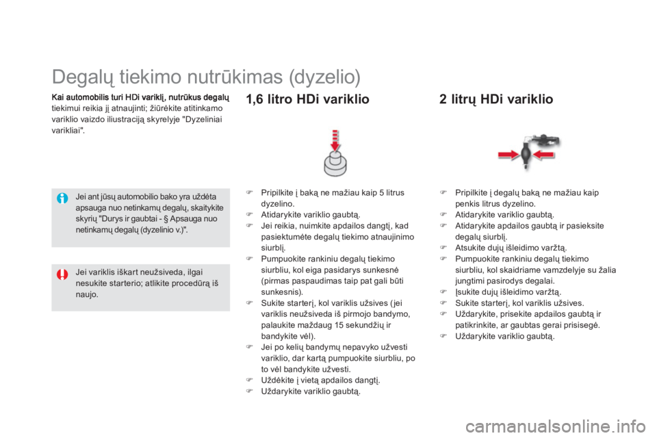 CITROEN DS5 2011  Eksploatavimo vadovas (in Lithuanian) tiekimui reikia jį atnaujinti; žiūrėkite atitinkamo 
variklio vaizdo iliustraciją skyrelyje "Dyzeliniai
v
arikliai".
   
 
 
 
 
 
 
 
 
 
Degalų tiekimo nutrūkimas (dyzelio)  
 
Jei ant jūsų