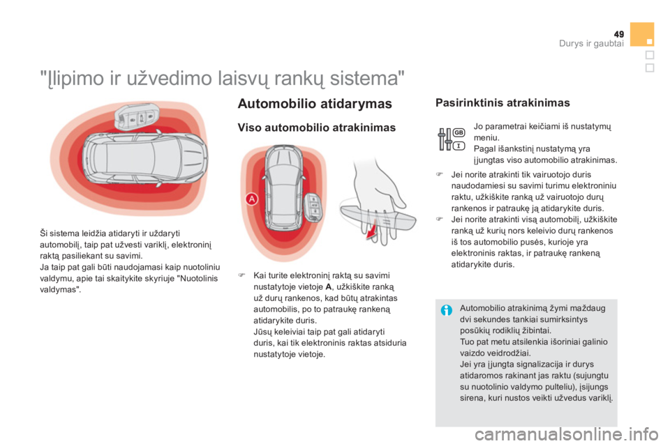 CITROEN DS5 2011  Eksploatavimo vadovas (in Lithuanian) Durys ir gaubtai
Automobilio atidarymas
   
 
 
 
 
 
 
 
 
 
 
 
 
 
 
 
 
 
 
 
"Įlipimo ir užvedimo laisvų rankų sistema" 
 
 
Ši sistema leidžia atidaryti ir uždaryti
automobilį, taip pat 
