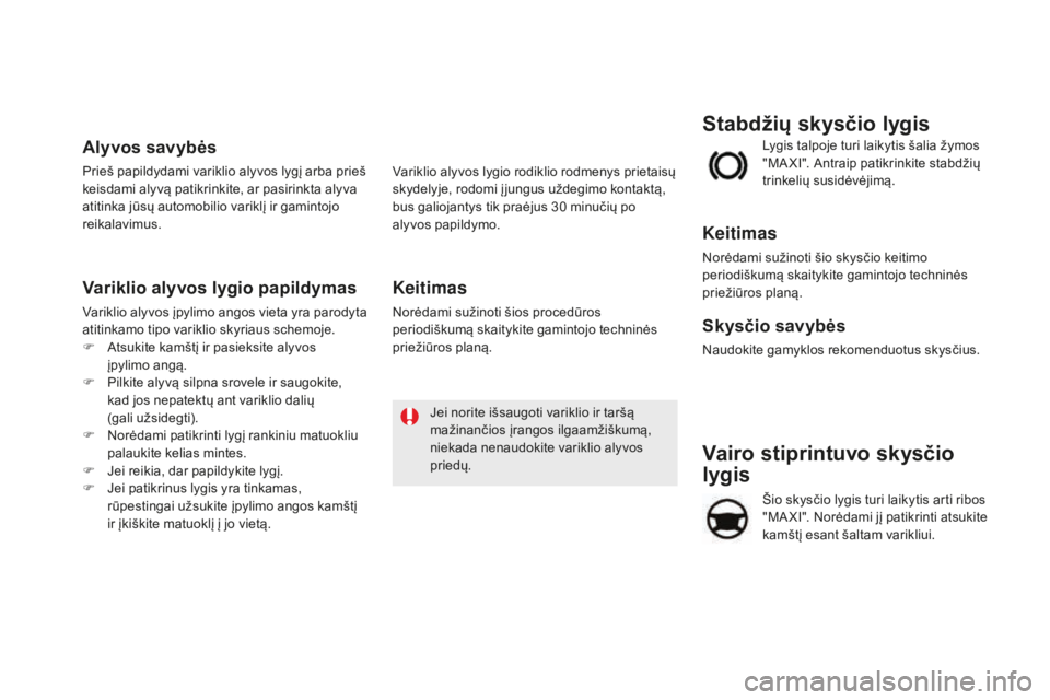 CITROEN DS5 HYBRID 2016 Eksploatavimo vadovas (in Lithuanian) DS5_lt_Chap09_verifications_ed02-2015
Vairo stiprintuvo skysčio
lygis
Šio skysčio lygis turi laikytis arti ribos
"MA XI". Norėdami jį patikrinti atsukite
kamštį esant šaltam varikli CITROEN DS5 HYBRID 2016 Eksploatavimo vadovas (in Lithuanian) DS5_lt_Chap09_verifications_ed02-2015
Vairo stiprintuvo skysčio
lygis
Šio skysčio lygis turi laikytis arti ribos
"MA XI". Norėdami jį patikrinti atsukite
kamštį esant šaltam varikli