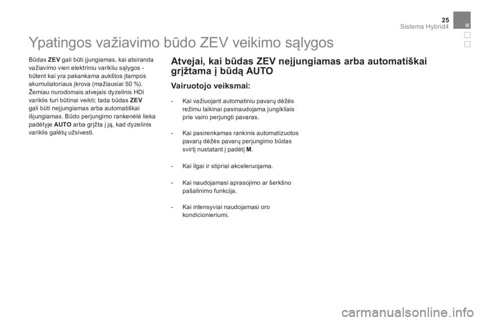 CITROEN DS5 HYBRID 2016 Eksploatavimo vadovas (in Lithuanian) 25Sistema Hybrid4
Ypatingos važiavimo būdo ZEV veikimo sąlygos
Būdas ZEV
gali būti įjungiamas, kai atsiranda
važiavimo CITROEN DS5 HYBRID 2016 Eksploatavimo vadovas (in Lithuanian) 25Sistema Hybrid4
Ypatingos važiavimo būdo ZEV veikimo sąlygos
Būdas ZEV
gali būti įjungiamas, kai atsiranda
važiavimo