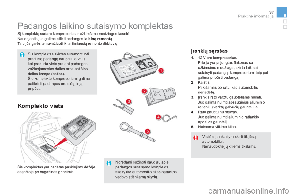 CITROEN DS5 HYBRID 2016 Eksploatavimo vadovas (in Lithuanian) 37Praktinė informacija
Padangos laikino sutaisymo komplektas
Šį komplektą sudaro kompresorius ir užkimšimo medžiagos kasetė.
Naudojantis juo galima atlikti padang CITROEN DS5 HYBRID 2016 Eksploatavimo vadovas (in Lithuanian) 37Praktinė informacija
Padangos laikino sutaisymo komplektas
Šį komplektą sudaro kompresorius ir užkimšimo medžiagos kasetė.
Naudojantis juo galima atlikti padang