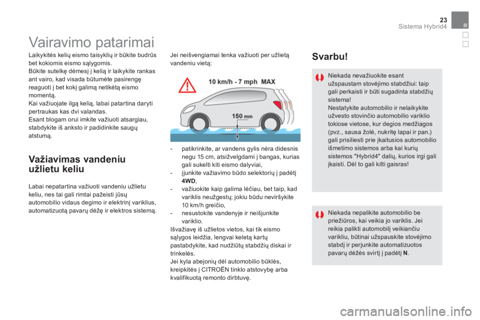 CITROEN DS5 HYBRID 2016  Eksploatavimo vadovas (in Lithuanian) 23Sistema Hybrid4
   
 
 
 
 
 
 
 
 
 
 
 
 
 
Vairavimo patarimai  
 
 
Laikykitės kelių eismo taisyklių ir būkite budrūs 
bet kokiomis eismo sąlygomis. 
  Būkite sutelkę dėmesį į kelią 