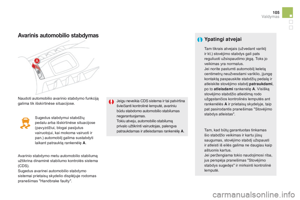 CITROEN DS5 HYBRID 2015  Eksploatavimo vadovas (in Lithuanian) 105
DS5_lt_Chap04_conduite_ed01-2015
Avarinis automobilio stabdymas
Naudoti automobilio avarinio stabdymo funkciją 
galima tik išskirtinėse situacijose.Jeigu neveikia CDS sistema ir tai patvirtina 