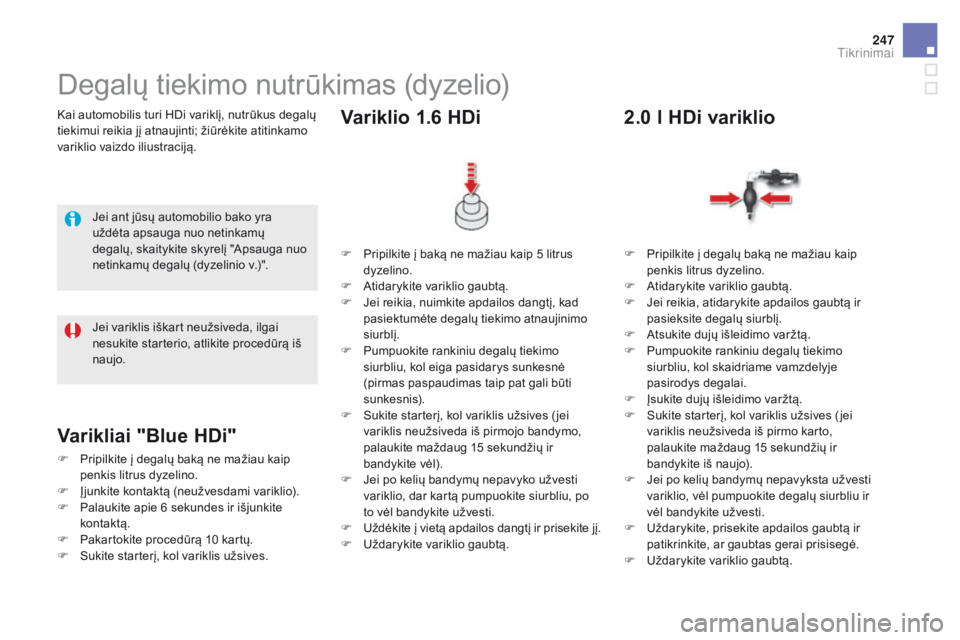 CITROEN DS5 HYBRID 2015 Eksploatavimo vadovas (in Lithuanian) 247
DS5_lt_Chap09_verifications_ed01-2015
Kai automobilis turi HDi variklį, nutrūkus degalų
tiekimui reikia jį atnaujinti; žiūrėkite atitinkamo
variklio vaizdo iliustraciją.
Degalų tiekimo CITROEN DS5 HYBRID 2015 Eksploatavimo vadovas (in Lithuanian) 247
DS5_lt_Chap09_verifications_ed01-2015
Kai automobilis turi HDi variklį, nutrūkus degalų
tiekimui reikia jį atnaujinti; žiūrėkite atitinkamo
variklio vaizdo iliustraciją.
Degalų tiekimo