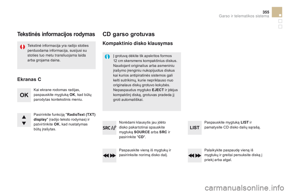 CITROEN DS5 HYBRID 2015  Eksploatavimo vadovas (in Lithuanian) 355
DS5_lt_Chap11d_RD5_ed01-2015
Tekstinės informacijos rodymas
Tekstinė informacija yra radijo stoties 
perduodama informacija, susijusi su 
stoties tuo metu transliuojama laida 
arba grojama daina