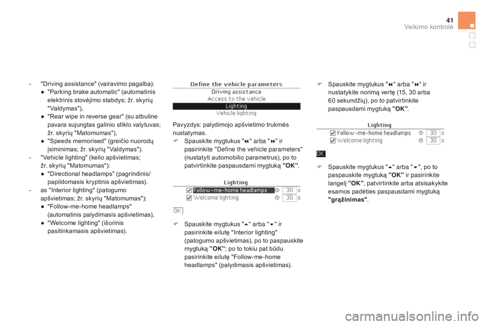 CITROEN DS5 HYBRID 2015  Eksploatavimo vadovas (in Lithuanian) 41
DS5_lt_Chap01_controle-de-marche_ed01-2015
- "Driving assistance" (vairavimo pagalba):●  " Parking brake automatic" (automatinis 
elektrinis stovėjimo stabdys; žr. skyrių 
"