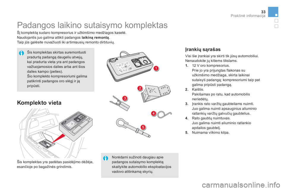 CITROEN DS5 HYBRID 2015 Eksploatavimo vadovas (in Lithuanian) 33Praktinė informacija
Padangos laikino sutaisymo komplektas
Šį komplektą sudaro kompresorius ir užkimšimo medžiagos kasetė.
Naudojantis juo galima atlikti padang CITROEN DS5 HYBRID 2015 Eksploatavimo vadovas (in Lithuanian) 33Praktinė informacija
Padangos laikino sutaisymo komplektas
Šį komplektą sudaro kompresorius ir užkimšimo medžiagos kasetė.
Naudojantis juo galima atlikti padang