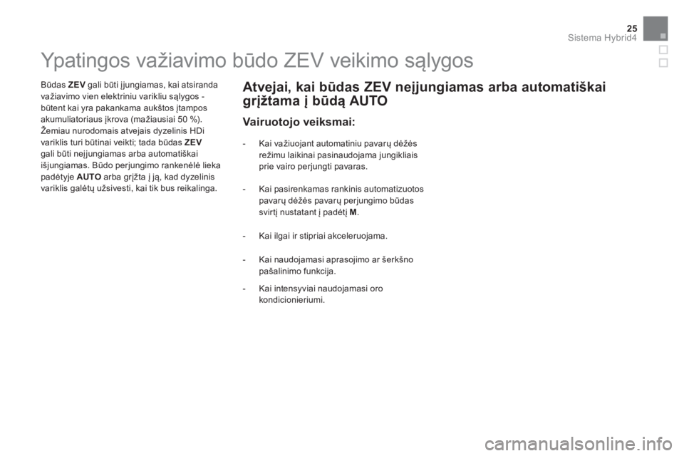 CITROEN DS5 HYBRID 2015 Eksploatavimo vadovas (in Lithuanian) 25Sistema Hybrid4
Ypatingos važiavimo būdo ZEV veikimo sąlygos
Būdas ZEV
gali būti įjungiamas, kai atsiranda
važiavimo CITROEN DS5 HYBRID 2015 Eksploatavimo vadovas (in Lithuanian) 25Sistema Hybrid4
Ypatingos važiavimo būdo ZEV veikimo sąlygos
Būdas ZEV
gali būti įjungiamas, kai atsiranda
važiavimo