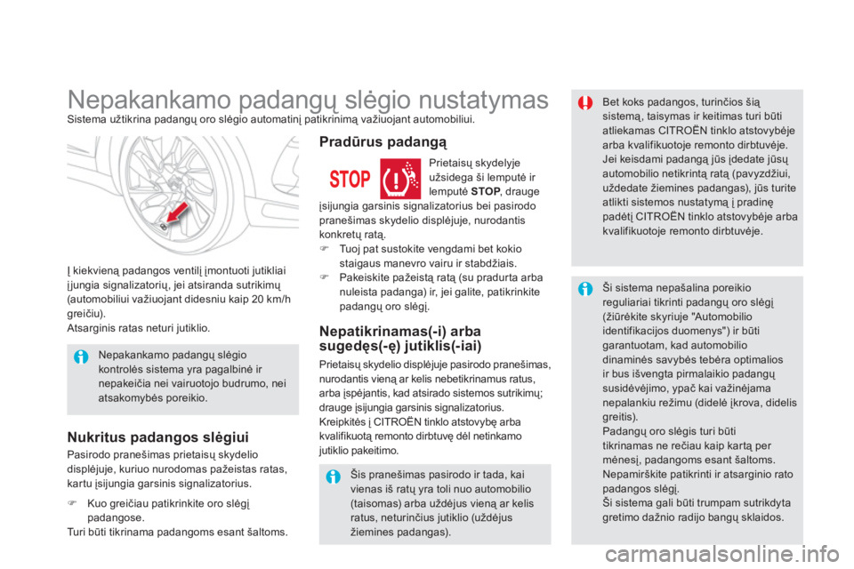 CITROEN DS5 HYBRID 2013  Eksploatavimo vadovas (in Lithuanian)    
 
 
 
 
 
 
 
Nepakankamo padangų slėgio nustatymas Sistema užtikrina padangų oro slėgio automatinį patikrinimą važiuojant automobiliui.
Į kiekvieną padangos ventilį įmontuoti jutiklia