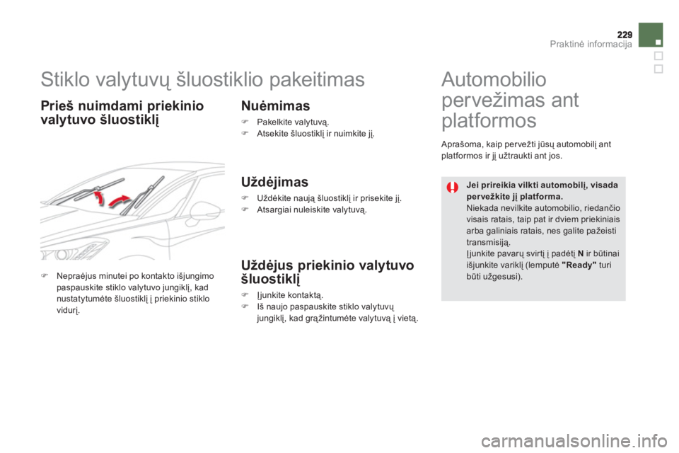 CITROEN DS5 HYBRID 2013  Eksploatavimo vadovas (in Lithuanian) Praktinė informacija
 
 
 
 
 
 
 
 
Stiklo valytuvų šluostiklio pakeitimas 
 
 
Prieš nuimdami priekinio
val
ytuvo šluostiklį
Nuėmimas
�)   Pakelkite valytuvą.�) 
 Atsekite šluostiklį ir nu