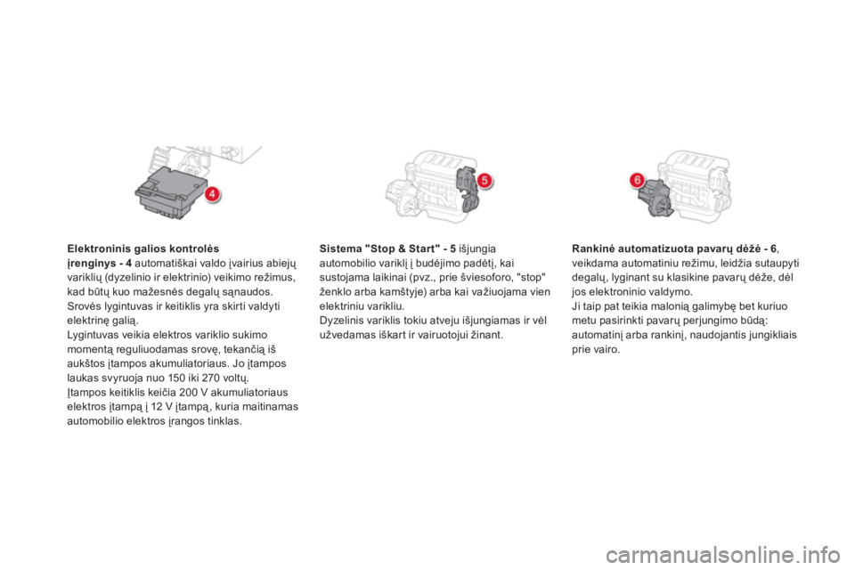CITROEN DS5 HYBRID 2013  Eksploatavimo vadovas (in Lithuanian) Elektroninis galios kontrolės įrenginys - 4  
automatiškai valdo įvairius abiejų 
variklių (dyzelinio ir elektrinio) veikimo režimus, 
kad būtų kuo mažesnės degalų sąnaudos.
Srovės lygin
