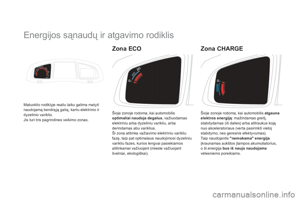 CITROEN DS5 HYBRID 2013 Eksploatavimo vadovas (in Lithuanian)
Energijos sąnaudų ir atgavimo rodiklis
Matuoklio rodiklyje realiu laiku galima matyti naudojamą bendrąją galią, kar tu elektrinio ir
dyzelinio variklio.
Jis turi tris pagrind CITROEN DS5 HYBRID 2013 Eksploatavimo vadovas (in Lithuanian)
Energijos sąnaudų ir atgavimo rodiklis
Matuoklio rodiklyje realiu laiku galima matyti naudojamą bendrąją galią, kar tu elektrinio ir
dyzelinio variklio.
Jis turi tris pagrind