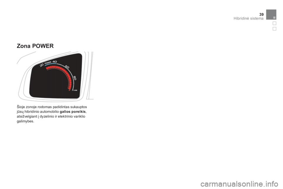 CITROEN DS5 HYBRID 2013  Eksploatavimo vadovas (in Lithuanian) 39Hibridinė sistema
 
Šioje zonoje rodomas padidintas sukauptosjūsų hibridinio automobilio galios poreikis,atsižvelgiant į dyzelinio ir elektrinio variklio galimybes.  
 
 
Zona POWER 