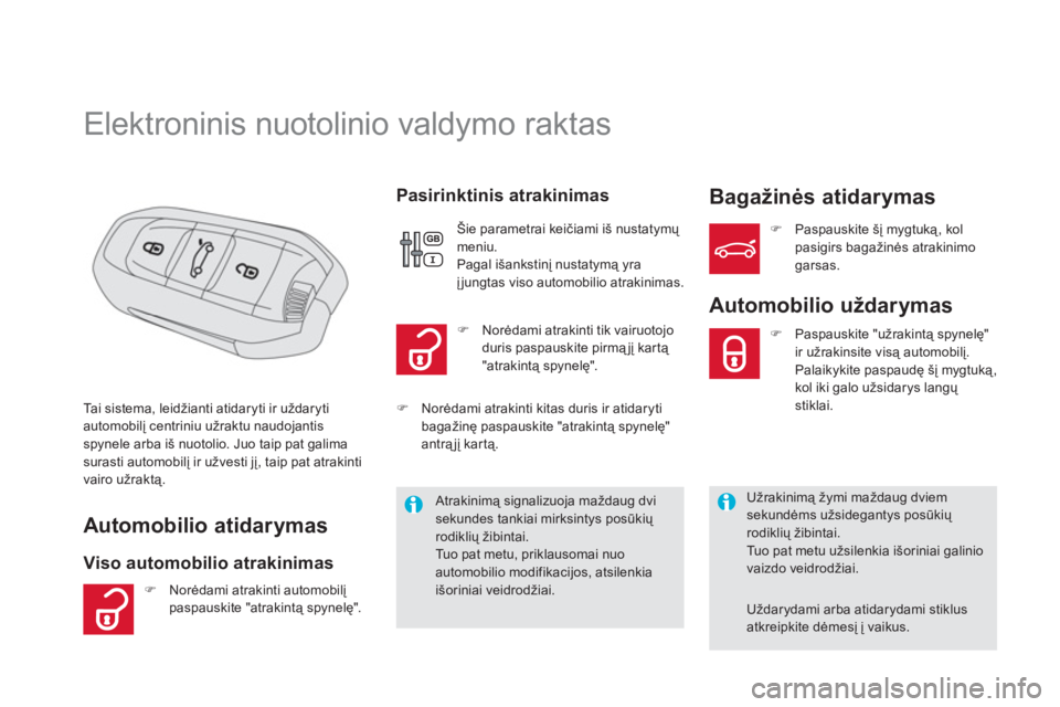 CITROEN DS5 HYBRID 2013  Eksploatavimo vadovas (in Lithuanian)    
 
 
 
 
 
 
 
 
 
 
 
 
 
 
 
 
Elektroninis nuotolinio valdymo raktas  
 
Automobilio atidarymas
Viso automobilio atrakinimas    
Pasirinktinis atrakinimas Bagažinės atidarymas
Tai sistema, lei