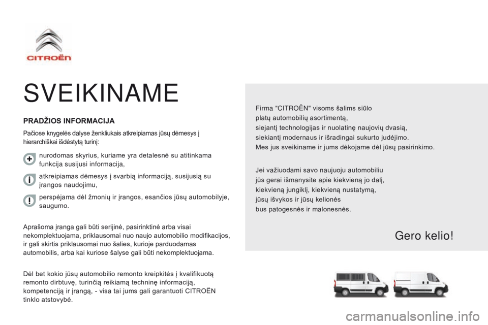 CITROEN JUMPER 2017 Eksploatavimo vadovas (in Lithuanian) Jumper_lt_Chap00a_Sommaire_ed01-2016
SVEiKinAME
Firma "Citroën" visoms šalims siūlo
platų automobilių asortimentą,
siejantį technologijas ir nuolatinę naujovių dvasią,
siekiantį mod CITROEN JUMPER 2017 Eksploatavimo vadovas (in Lithuanian) Jumper_lt_Chap00a_Sommaire_ed01-2016
SVEiKinAME
Firma "Citroën" visoms šalims siūlo
platų automobilių asortimentą,
siejantį technologijas ir nuolatinę naujovių dvasią,
siekiantį mod
