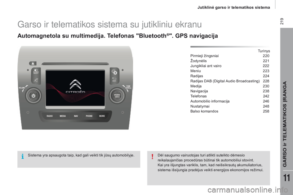 CITROEN JUMPER 2017 Eksploatavimo vadovas (in Lithuanian) 219
Jumper_lt_Chap11a_Autoradio-Fiat-tactile-1_ed01-2016
Garso ir telematikos sistema su jutikliniu ekranu
automagnetola su multimedija. Telefonas "Bluetooth®". GPs navigacija
tu r i n y s
P CITROEN JUMPER 2017 Eksploatavimo vadovas (in Lithuanian) 219
Jumper_lt_Chap11a_Autoradio-Fiat-tactile-1_ed01-2016
Garso ir telematikos sistema su jutikliniu ekranu
automagnetola su multimedija. Telefonas "Bluetooth®". GPs navigacija
tu r i n y s
P