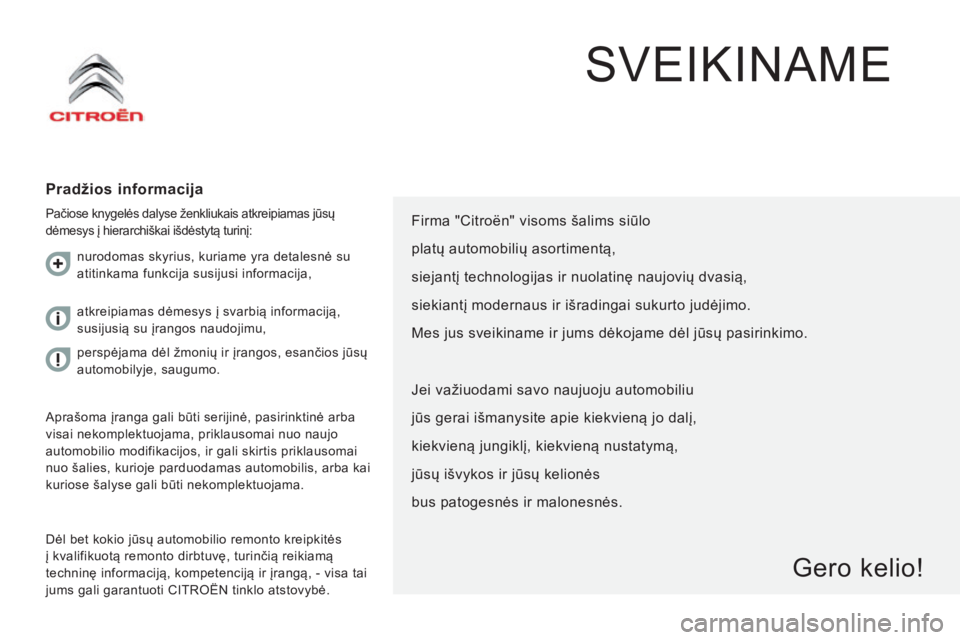 CITROEN JUMPER 2016 Eksploatavimo vadovas (in Lithuanian) jumper_lt_Chap00a_Sommaire_ed01-2015
SVEIKINAME
Pradžios informacija
Pačiose knygelės dalyse ženkliukais atkreipiamas jūsų
dėmesys į hierarchiškai išdėstytą turinį:
Dėl bet kokio jūsų CITROEN JUMPER 2016 Eksploatavimo vadovas (in Lithuanian) jumper_lt_Chap00a_Sommaire_ed01-2015
SVEIKINAME
Pradžios informacija
Pačiose knygelės dalyse ženkliukais atkreipiamas jūsų
dėmesys į hierarchiškai išdėstytą turinį:
Dėl bet kokio jūsų