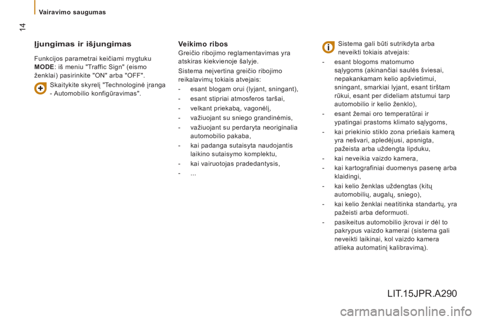 CITROEN JUMPER 2016  Eksploatavimo vadovas (in Lithuanian)  14
   
 
Vairavimo saugumas  
 
 
 
Įjungimas ir išjungimas 
 
Funkcijos parametrai keičiami mygtuku 
  MODE 
: iš meniu "Traffic Sign" (eismo 
ženklai) pasirinkite "ON" arba "OFF". 
   
Veikimo