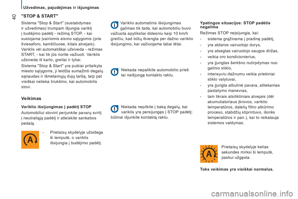CITROEN JUMPER 2016  Eksploatavimo vadovas (in Lithuanian)  40
jumper_lt_Chap02_Pret-a-Partir_ed01-2015
Sistema "Stop & Start" (sustabdymas 
ir užvedimas) trumpam išjungia variklį 
į budėjimo padėtį - režimą STOP, - kai 
sustojama įvairiomis