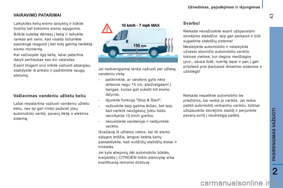 CITROEN JUMPER 2016 Eksploatavimo vadovas (in Lithuanian) 43
jumper_lt_Chap02_Pret-a-Partir_ed01-2015
VAIRAVIMO PATARIMAI
Laikykitės kelių eismo taisyklių ir būkite
budrūs bet kokiomis eismo sąlygomis.
Būkite sutelkę dėmesį į kelią ir laikykit CITROEN JUMPER 2016 Eksploatavimo vadovas (in Lithuanian) 43
jumper_lt_Chap02_Pret-a-Partir_ed01-2015
VAIRAVIMO PATARIMAI
Laikykitės kelių eismo taisyklių ir būkite
budrūs bet kokiomis eismo sąlygomis.
Būkite sutelkę dėmesį į kelią ir laikykit