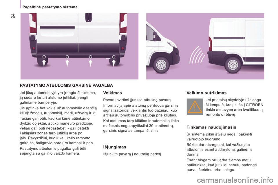 CITROEN JUMPER 2016 Eksploatavimo vadovas (in Lithuanian) 94
jumper_lt_Chap04_Technologie-a-bord_ed01-2015
PASTATYMO A TBULOMIS GARSINĖ PAGALBA
Jei jūsų automobilyje yra įrengta ši sistema,
ją sudaro keturi atstumo jutikliai, įrengti
galiniame CITROEN JUMPER 2016 Eksploatavimo vadovas (in Lithuanian) 94
jumper_lt_Chap04_Technologie-a-bord_ed01-2015
PASTATYMO A TBULOMIS GARSINĖ PAGALBA
Jei jūsų automobilyje yra įrengta ši sistema,
ją sudaro keturi atstumo jutikliai, įrengti
galiniame
