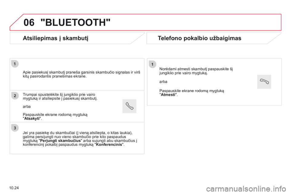 CITROEN JUMPER 2015 Eksploatavimo vadovas (in Lithuanian) 06
Atsiliepimas į skambutį
Apie pasiekusį skambutį praneša garsinis skambučio signalas ir virš kitų pasirodantis pranešimas ekrane.
Jei yra pasiekę du skambučiai (į vieną atsilie CITROEN JUMPER 2015 Eksploatavimo vadovas (in Lithuanian) 06
Atsiliepimas į skambutį
Apie pasiekusį skambutį praneša garsinis skambučio signalas ir virš kitų pasirodantis pranešimas ekrane.
Jei yra pasiekę du skambučiai (į vieną atsilie