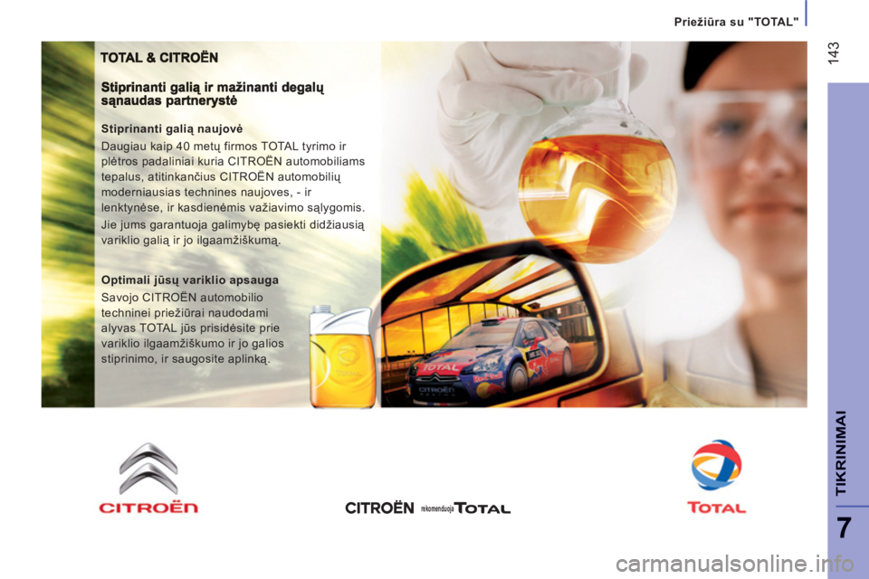 CITROEN JUMPER 2014 Eksploatavimo vadovas (in Lithuanian) 14
3
7
TIKRINIMAI
Priežiūra su "TOTAL"
Stiprinanti galią naujovė
Daugiau kaip 40 metų firmos TOTAL tyrimo ir
plėtros padaliniai kuria CITROËN automobiliams
tepalus, atitinkančius CITR CITROEN JUMPER 2014 Eksploatavimo vadovas (in Lithuanian) 14
3
7
TIKRINIMAI
Priežiūra su "TOTAL"
Stiprinanti galią naujovė
Daugiau kaip 40 metų firmos TOTAL tyrimo ir
plėtros padaliniai kuria CITROËN automobiliams
tepalus, atitinkančius CITR
