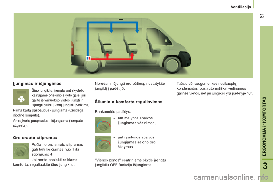 CITROEN JUMPER 2014 Eksploatavimo vadovas (in Lithuanian) 61
3
ERGONOMIJA
ir KOMFORTASr
Ventiliacija
Įjungimas ir išjungimas
Šiuo jungikliu, įrengtu ant skydelio
kairiajame priekinio skydo gale, jūs
galite iš vairuotojo vietos įjungti ir
išjun CITROEN JUMPER 2014 Eksploatavimo vadovas (in Lithuanian) 61
3
ERGONOMIJA
ir KOMFORTASr
Ventiliacija
Įjungimas ir išjungimas
Šiuo jungikliu, įrengtu ant skydelio
kairiajame priekinio skydo gale, jūs
galite iš vairuotojo vietos įjungti ir
išjun