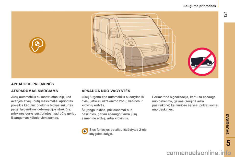 CITROEN JUMPER 2013 Eksploatavimo vadovas (in Lithuanian) 12
1
5
SAUGUMA
S
Saugumo priemonės
APSAUGOS PRIEMONĖS
ATSPARUMAS SMŪGIAMS
Jūsų automobilis sukonstruotas taip, kad
avarijos atveju būtų maksimaliai apribotas
poveikis kėbului: p CITROEN JUMPER 2013 Eksploatavimo vadovas (in Lithuanian) 12
1
5
SAUGUMA
S
Saugumo priemonės
APSAUGOS PRIEMONĖS
ATSPARUMAS SMŪGIAMS
Jūsų automobilis sukonstruotas taip, kad
avarijos atveju būtų maksimaliai apribotas
poveikis kėbului: p