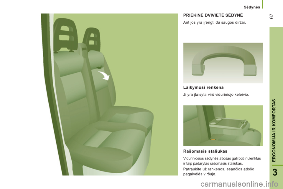 CITROEN JUMPER 2013 Eksploatavimo vadovas (in Lithuanian) 67
3
ERGONOMIJA IR KOMFORTA
S
Sėdynės
PRIEKINĖ DVIVIETĖ SĖDYNĖ
Ant jos yra įrengti du saugos diržai.
Laikymosi renkena
Ji yra įtaisyta virš viduriniojo keleivio.
Rašomasis staliukas CITROEN JUMPER 2013 Eksploatavimo vadovas (in Lithuanian) 67
3
ERGONOMIJA IR KOMFORTA
S
Sėdynės
PRIEKINĖ DVIVIETĖ SĖDYNĖ
Ant jos yra įrengti du saugos diržai.
Laikymosi renkena
Ji yra įtaisyta virš viduriniojo keleivio.
Rašomasis staliukas