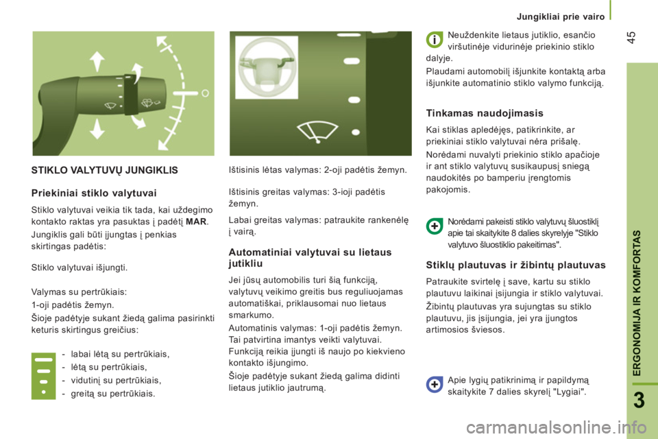 CITROEN JUMPER 2012  Eksploatavimo vadovas (in Lithuanian) 45
3
ERGONOMIJA IR KOMFORTA
S
   
 
Jungikliai prie vairo
STIKLO VALYTUVŲ JUNGIKLIS  
Ištisinis lėtas valymas: 2-oji padėtis žemyn.   Neuždenkite lietaus jutiklio, esančio 
viršutinėje viduri