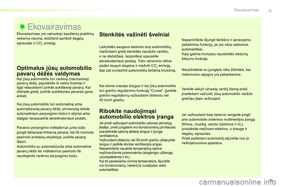 CITROEN JUMPER SPACETOURER 2017 Eksploatavimo vadovas (in Lithuanian) 11
Spacetourer-VP_lt_Chap00c_eco-conduite_ed01-2016
Ekovairavimas yra vairuotojo kasdienių praktinių
veiksmų visuma, leidžianti apriboti degalų
sąnaudas ir CO
2 emisiją.
Ekovairavimas
Optimal CITROEN JUMPER SPACETOURER 2017 Eksploatavimo vadovas (in Lithuanian) 11
Spacetourer-VP_lt_Chap00c_eco-conduite_ed01-2016
Ekovairavimas yra vairuotojo kasdienių praktinių
veiksmų visuma, leidžianti apriboti degalų
sąnaudas ir CO
2 emisiją.
Ekovairavimas
Optimal