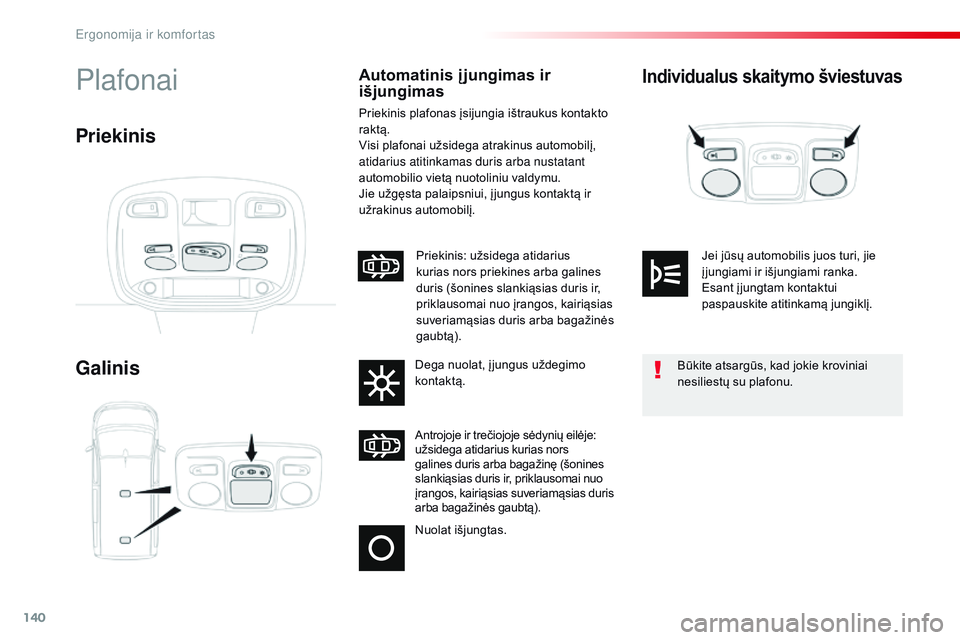 CITROEN JUMPER SPACETOURER 2017  Eksploatavimo vadovas (in Lithuanian) 140
Spacetourer-VP_lt_Chap03_ergonomie-et-confort_ed01-2016
Individualus skaitymo šviestuvas
Galinis
PlafonaiAutomatinis į jungimas ir 
išjungimas
Priekinis plafonas įsijungia ištraukus kontakto 