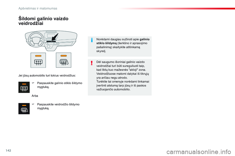 CITROEN JUMPER SPACETOURER 2017  Eksploatavimo vadovas (in Lithuanian) 142
Spacetourer-VP_lt_Chap04_eclairage-et-visibilite_ed01-2016
Šildomi galinio vaizdo 
veidrodžiai
ArbaDėl saugumo išoriniai galinio vaizdo 
veidrodžiai turi būti sureguliuoti taip, 
kad liktų 