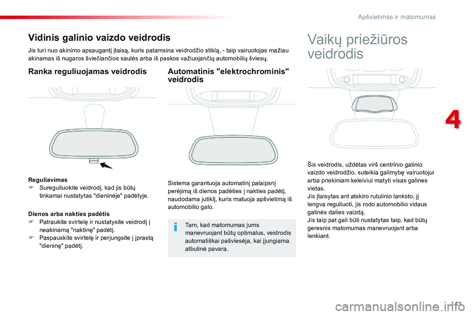 CITROEN JUMPER SPACETOURER 2017  Eksploatavimo vadovas (in Lithuanian) 143
Spacetourer-VP_lt_Chap04_eclairage-et-visibilite_ed01-2016
Vidinis galinio vaizdo veidrodis
Jis turi nuo akinimo apsaugantį įtaisą, kuris patamsina veidrodžio stiklą, - taip vairuotojas maži