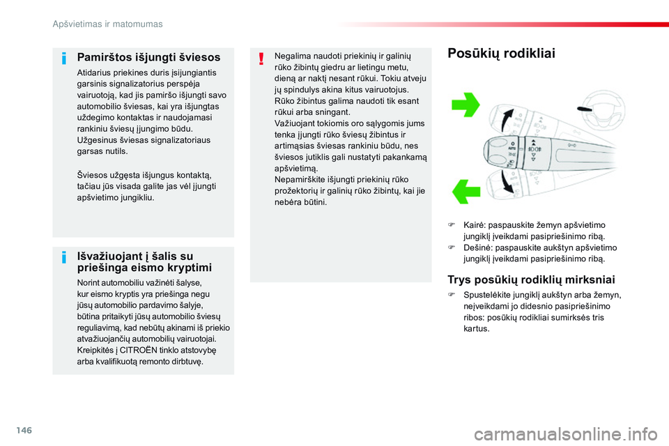 CITROEN JUMPER SPACETOURER 2017  Eksploatavimo vadovas (in Lithuanian) 146
Spacetourer-VP_lt_Chap04_eclairage-et-visibilite_ed01-2016
Posūkių rodikliai
F Kairė: paspauskite žemyn apšvietimo jungiklį įveikdami pasipriešinimo ribą.
F
 
D
 ešinė: paspauskite auk