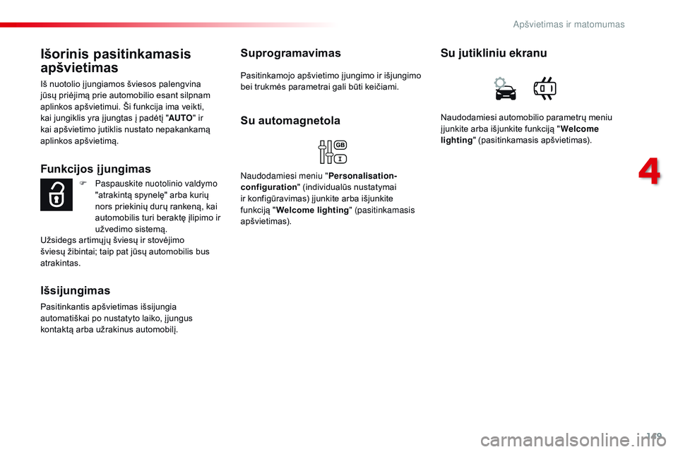 CITROEN JUMPER SPACETOURER 2017 Eksploatavimo vadovas (in Lithuanian) 149
Spacetourer-VP_lt_Chap04_eclairage-et-visibilite_ed01-2016
Išorinis pasitinkamasis
apšvietimas
Iš nuotolio į jungiamos šviesos palengvina
jūsų priėjimą prie automobilio esant silpnam
a CITROEN JUMPER SPACETOURER 2017 Eksploatavimo vadovas (in Lithuanian) 149
Spacetourer-VP_lt_Chap04_eclairage-et-visibilite_ed01-2016
Išorinis pasitinkamasis
apšvietimas
Iš nuotolio į jungiamos šviesos palengvina
jūsų priėjimą prie automobilio esant silpnam
a