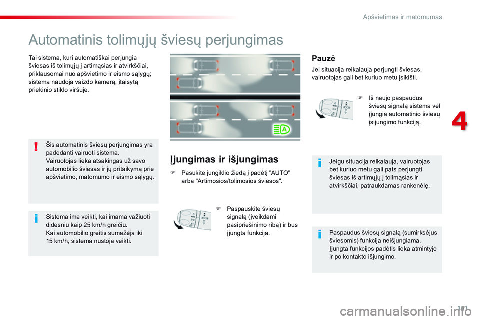 CITROEN JUMPER SPACETOURER 2017 Eksploatavimo vadovas (in Lithuanian) 151
Spacetourer-VP_lt_Chap04_eclairage-et-visibilite_ed01-2016
Automatinis tolimųjų šviesų perjungimas
Tai sistema, kuri automatiškai perjungia
šviesas iš tolimų jų į artimąsias ir atvirk CITROEN JUMPER SPACETOURER 2017 Eksploatavimo vadovas (in Lithuanian) 151
Spacetourer-VP_lt_Chap04_eclairage-et-visibilite_ed01-2016
Automatinis tolimųjų šviesų perjungimas
Tai sistema, kuri automatiškai perjungia
šviesas iš tolimų jų į artimąsias ir atvirk
