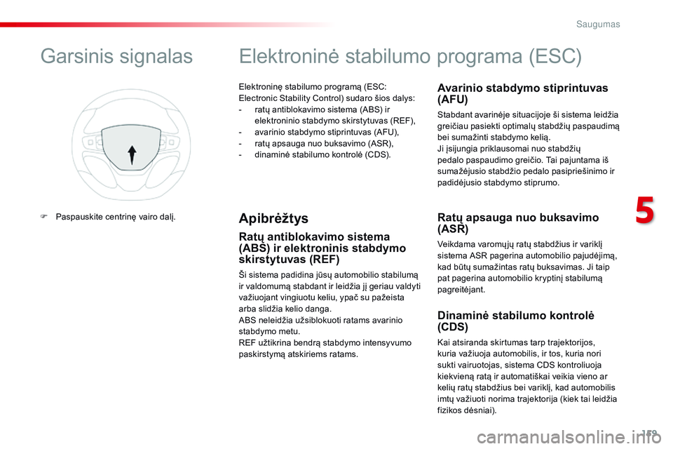 CITROEN JUMPER SPACETOURER 2017  Eksploatavimo vadovas (in Lithuanian) 159
Spacetourer-VP_lt_Chap05_securite_ed01-2016
Elektroninę stabilumo programą (ESC: 
Electronic Stability Control) sudaro šios dalys:
- 
r
 atų antiblokavimo sistema (ABS) ir 
elektroninio stabdy