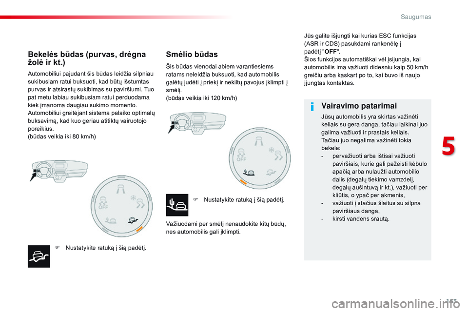 CITROEN JUMPER SPACETOURER 2017  Eksploatavimo vadovas (in Lithuanian) 163
Spacetourer-VP_lt_Chap05_securite_ed01-2016
Automobiliui pajudant šis būdas leidžia silpniau 
sukibusiam ratui buksuoti, kad būtų išstumtas 
purvas ir atsirastų sukibimas su paviršiumi. Tu