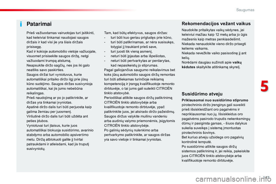 CITROEN JUMPER SPACETOURER 2017  Eksploatavimo vadovas (in Lithuanian) 167
Spacetourer-VP_lt_Chap05_securite_ed01-2016
Patarimai
Susidūrimo atveju
Priklausomai nuo susidūrimo stiprumo 
pirotechninis diržo įrenginys gali suveikti 
prieš išsiskleidžiant oro pagalvė
