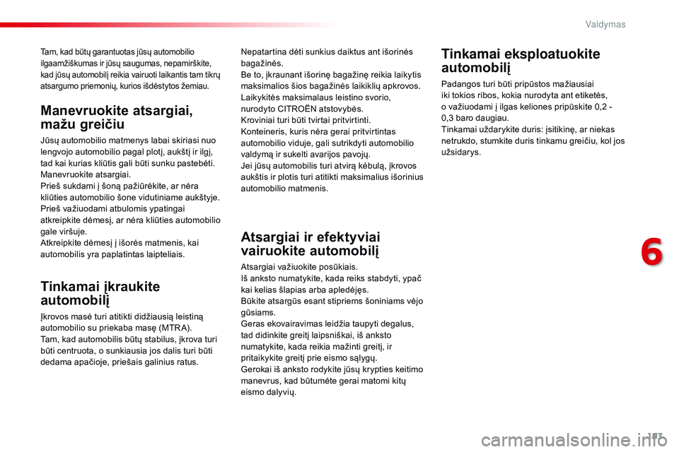 CITROEN JUMPER SPACETOURER 2017 Eksploatavimo vadovas (in Lithuanian) 193
Spacetourer-VP_lt_Chap06_conduite_ed01-2016
Tam, kad būtų garantuotas jūsų automobilio
ilgaamžiškumas ir jūsų saugumas, nepamirškite,
kad jūsų automobilį reikia vairuoti laikantis ta CITROEN JUMPER SPACETOURER 2017 Eksploatavimo vadovas (in Lithuanian) 193
Spacetourer-VP_lt_Chap06_conduite_ed01-2016
Tam, kad būtų garantuotas jūsų automobilio
ilgaamžiškumas ir jūsų saugumas, nepamirškite,
kad jūsų automobilį reikia vairuoti laikantis ta