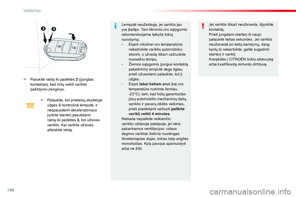 CITROEN JUMPER SPACETOURER 2017 Eksploatavimo vadovas (in Lithuanian) 196
Spacetourer-VP_lt_Chap06_conduite_ed01-2016
F Pasukite raktą iki padėties 2 (į jungtas kontaktas), kad imtų veikti variklio
pašildymo įrenginys.
F
P
alaukite, kol prietaisų skydelyje
u CITROEN JUMPER SPACETOURER 2017 Eksploatavimo vadovas (in Lithuanian) 196
Spacetourer-VP_lt_Chap06_conduite_ed01-2016
F Pasukite raktą iki padėties 2 (į jungtas kontaktas), kad imtų veikti variklio
pašildymo įrenginys.
F
P
alaukite, kol prietaisų skydelyje
u