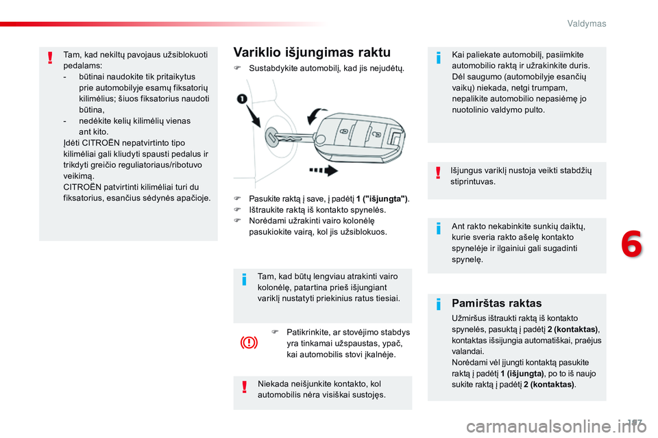 CITROEN JUMPER SPACETOURER 2017 Eksploatavimo vadovas (in Lithuanian) 197
Spacetourer-VP_lt_Chap06_conduite_ed01-2016
Ant rakto nekabinkite sunkių daiktų,
kurie sveria rakto ašelę kontakto
spynelėje ir ilgainiui gali sugadinti
spynelę.
Išjungus variklį nustoj CITROEN JUMPER SPACETOURER 2017 Eksploatavimo vadovas (in Lithuanian) 197
Spacetourer-VP_lt_Chap06_conduite_ed01-2016
Ant rakto nekabinkite sunkių daiktų,
kurie sveria rakto ašelę kontakto
spynelėje ir ilgainiui gali sugadinti
spynelę.
Išjungus variklį nustoj